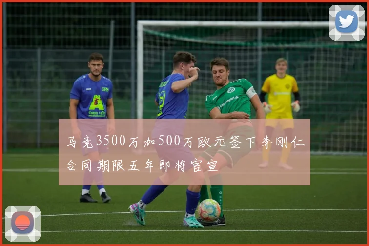 马竞3500万加500万欧元签下李刚仁合同期限五年即将官宣